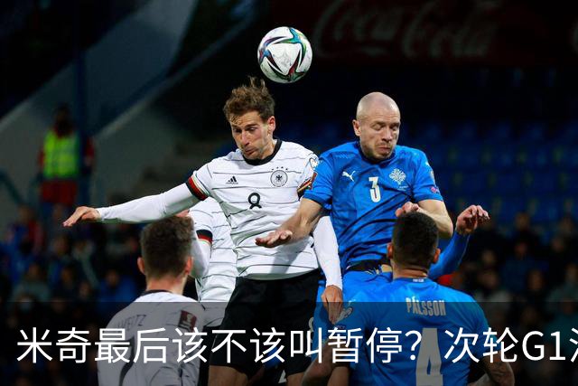米奇最后该不该叫暂停？次轮G1没叫也输了&不涨记性还是乱战更好
